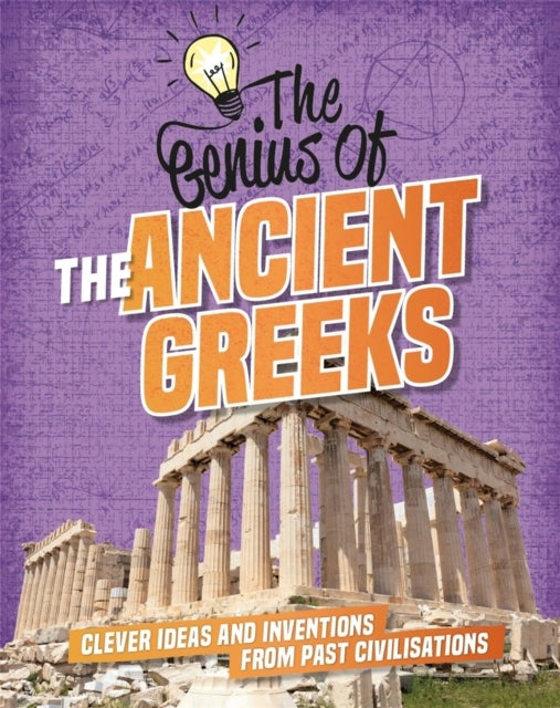 The Genius of: The Ancient Greeks - Clever Ideas and Inventions from Past Civilisations