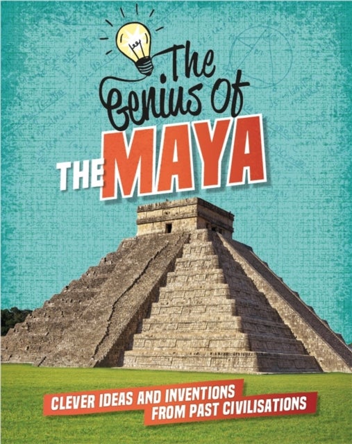 The Genius of: The Maya - Clever Ideas and Inventions from Past Civilisations