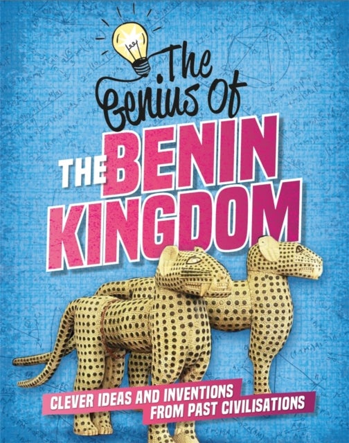 The Genius of: The Benin Kingdom - Clever Ideas and Inventions from Past Civilisations