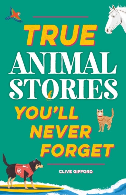 True Stories You'll Never Forget: True Animal Stories