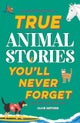 True Stories You'll Never Forget: True Animal Stories