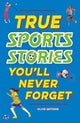 True Stories You'll Never Forget: True Sports Stories