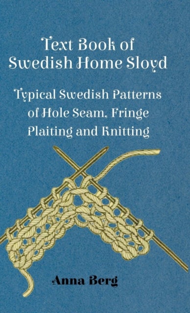 Text Book Of Swedish Home Sloyd - Typical Swedish Patterns Of Hole Seam, Fringe Plaiting And Knittin