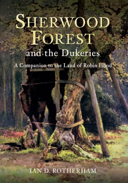 Sherwood Forest & the Dukeries - A Companion to the Land of Robin Hood