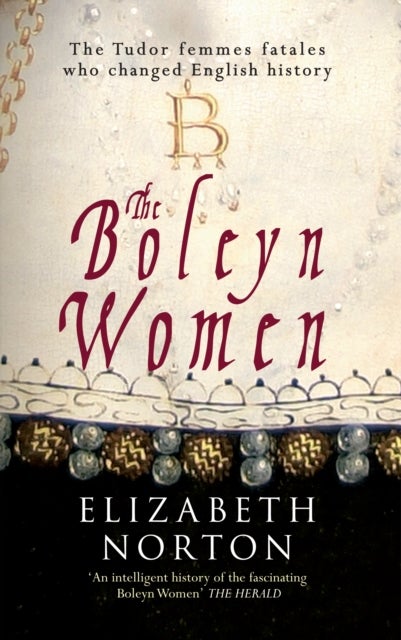 The Boleyn Women - The Tudor Femmes Fatales Who Changed English History