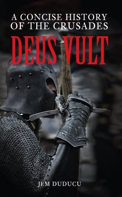 Deus Vult - A Concise History of the Crusades