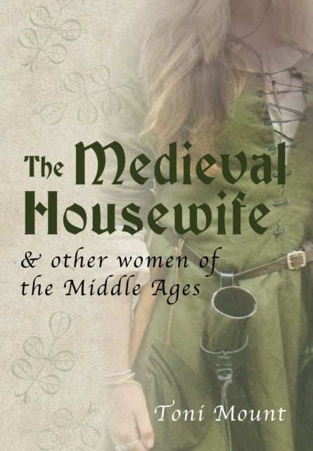 The Medieval Housewife - & Other Women of the Middle Ages
