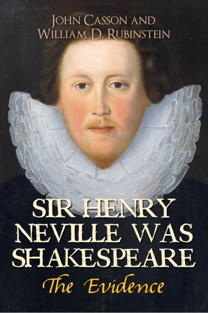 Sir Henry Neville Was Shakespeare - The Evidence