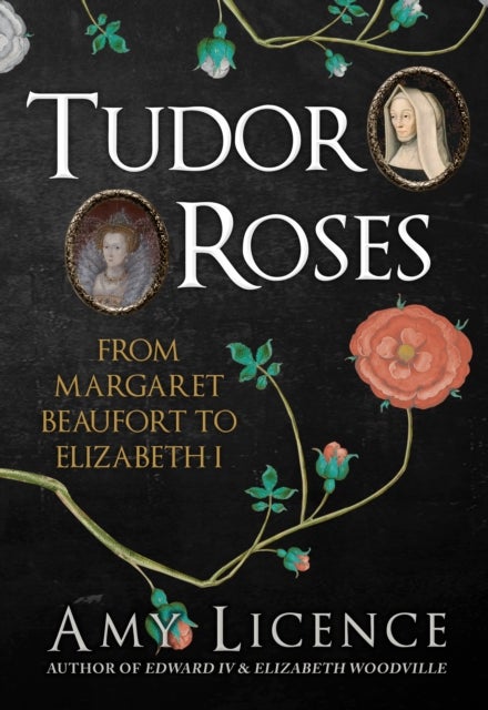 Tudor Roses - From Margaret Beaufort to Elizabeth I