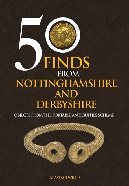 50 Finds From Nottinghamshire and Derbyshire - Objects from the Portable Antiquities Scheme
