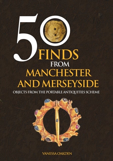 50 Finds From Manchester and Merseyside - Objects from the Portable Antiquities Scheme