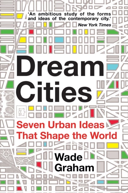 Dream Cities - Seven Urban Ideas That Shape the World