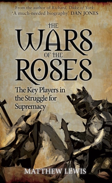 The Wars of the Roses - The Key Players in the Struggle for Supremacy