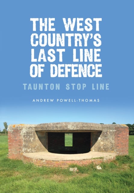 The West Country's Last Line of Defence - Taunton Stop Line