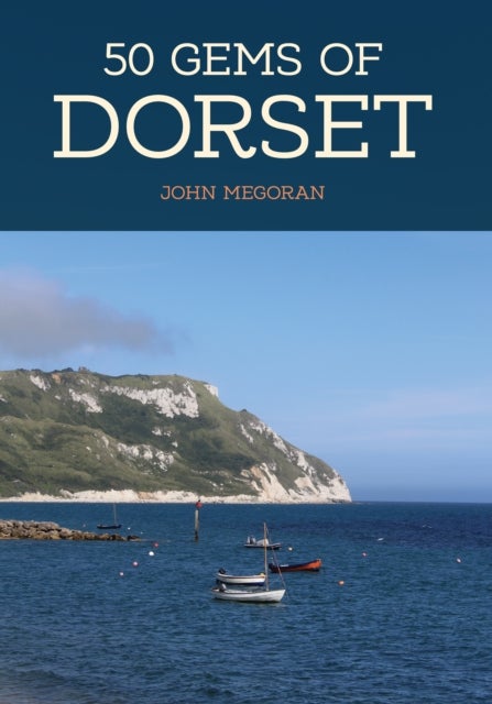 50 Gems of Dorset - The History & Heritage of the Most Iconic Places