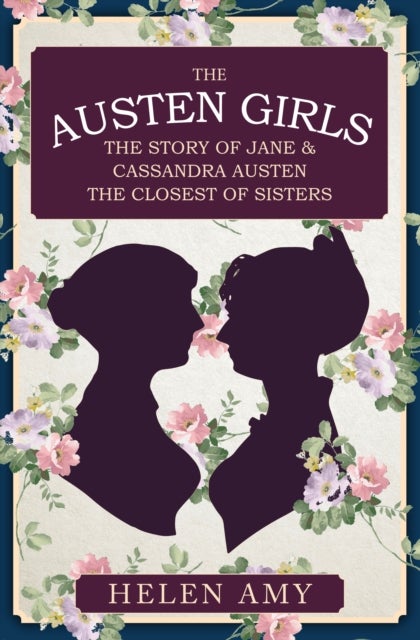 The Austen Girls - The Story of Jane & Cassandra Austen, the Closest of Sisters