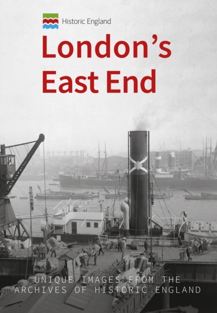 Historic England: London's East End - Unique Images from the Archives of Historic England