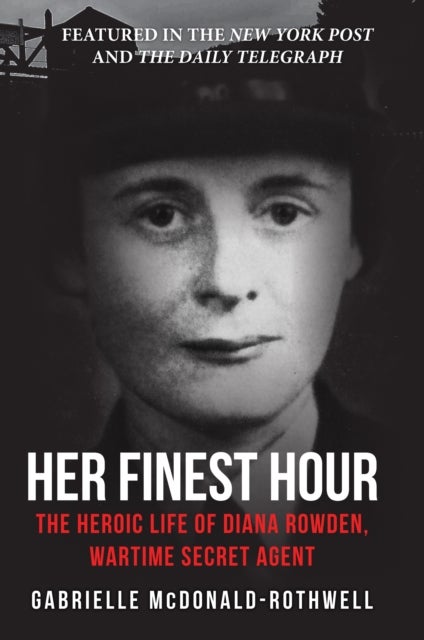 Her Finest Hour - The Heroic Life of Diana Rowden, Wartime Secret Agent