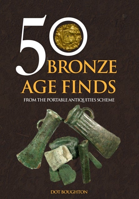 50 Bronze Age Finds - From the Portable Antiquities Scheme