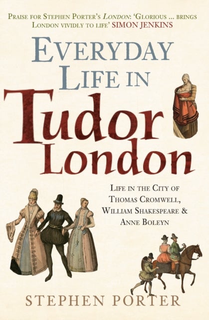 Everyday Life in Tudor London - Life in the City of Thomas Cromwell, William Shakespeare & Anne Boleyn