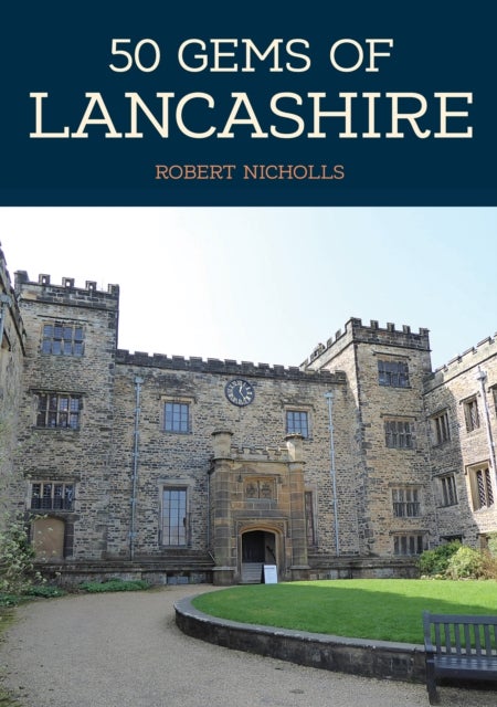 50 Gems of Lancashire - The History & Heritage of the Most Iconic Places
