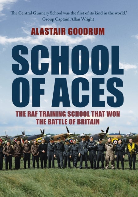 School of Aces - The RAF Training School that Won the Battle of Britain