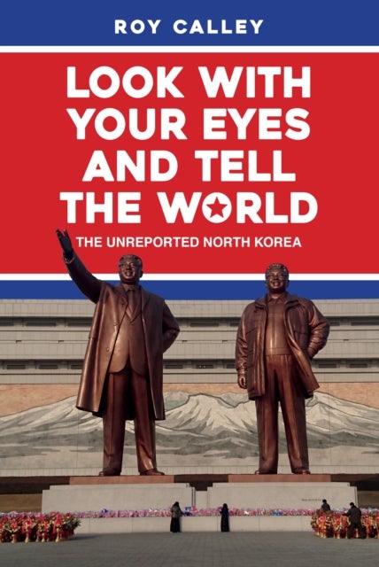 Look with your Eyes and Tell the World - The Unreported North Korea