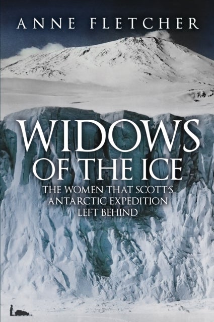 Widows of the Ice - The Women that Scott’s Antarctic Expedition Left Behind
