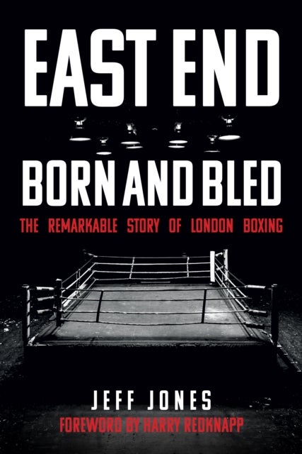 East End Born and Bled - The Remarkable Story of London Boxing