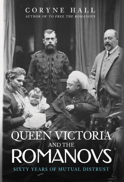 Queen Victoria and The Romanovs - Sixty Years of Mutual Distrust