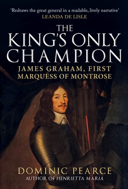 The King's Only Champion - James Graham, First Marquess of Montrose