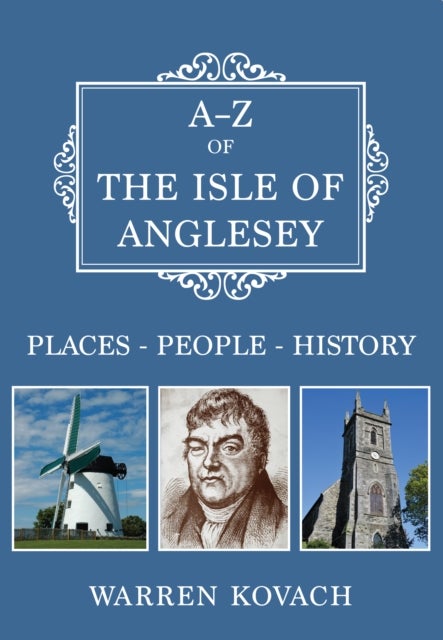 A-Z of the Isle of Anglesey - Places-People-History