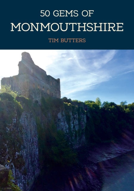 50 Gems of Monmouthshire - The History & Heritage of the Most Iconic Places