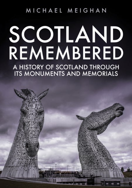 Scotland Remembered - A History of Scotland Through its Monuments and Memorials