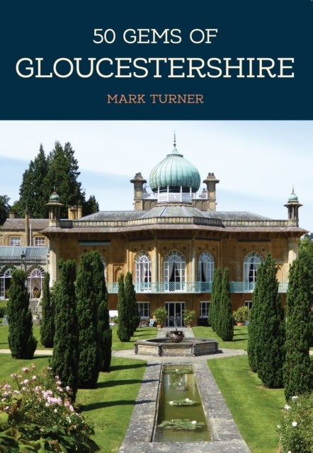 50 Gems of Gloucestershire - The History & Heritage of the Most Iconic Places