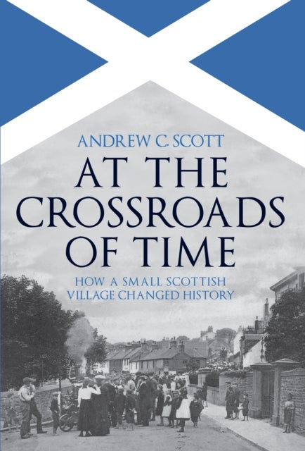 At the Crossroads of Time - How a Small Scottish Village Changed History
