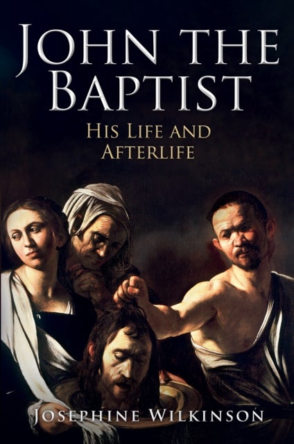 John the Baptist - His Life and Afterlife