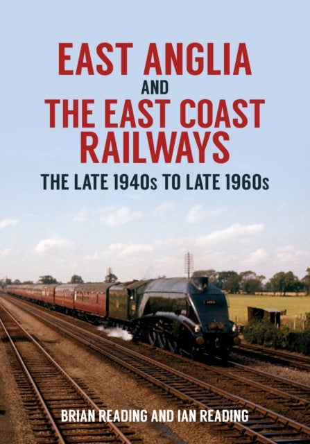 East Anglia and the East Coast Railways - The Late 1940s to Late 1960s