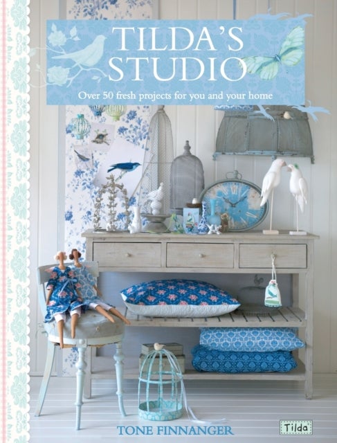 Tilda'S Studio - Over 50 Fresh Projects for You and Your Home