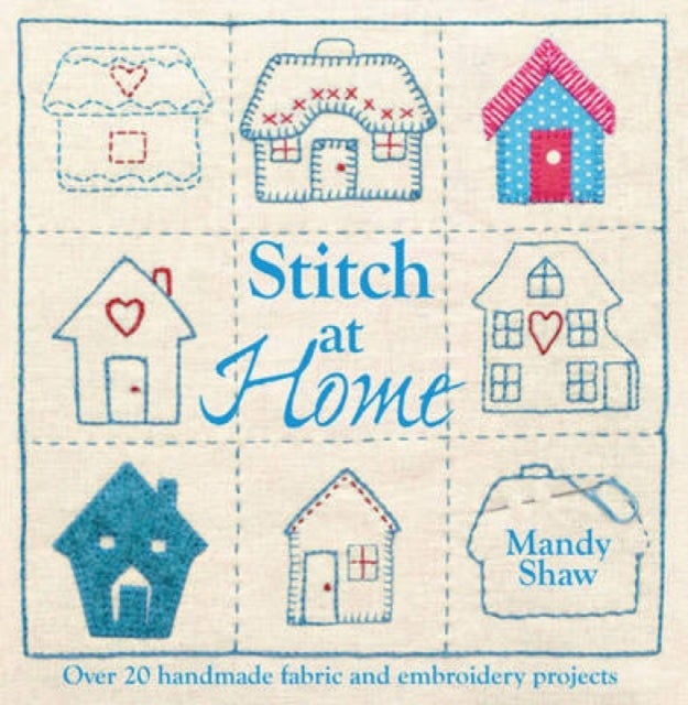 Stitch at Home - Make Your House a Home with Over 20 Handmade Projects