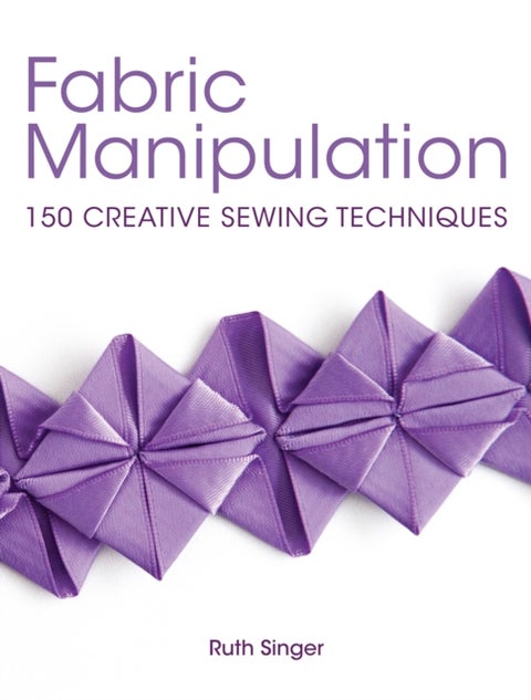 Fabric Manipulation - 150 Creative Sewing Techniques
