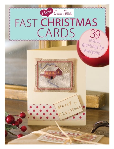 I Love Cross Stitch ¿ Fast Christmas Cards - 39 Festive Greetings for Everyone