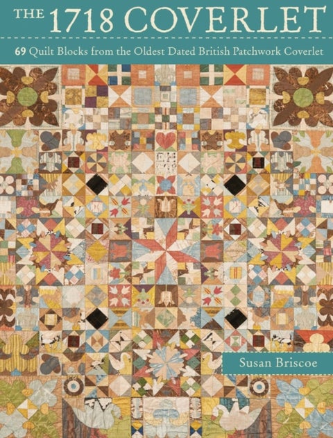 The 1718 Coverlet - 69 Quilt Blocks from the Oldest Dated British Patchwork Coverlet