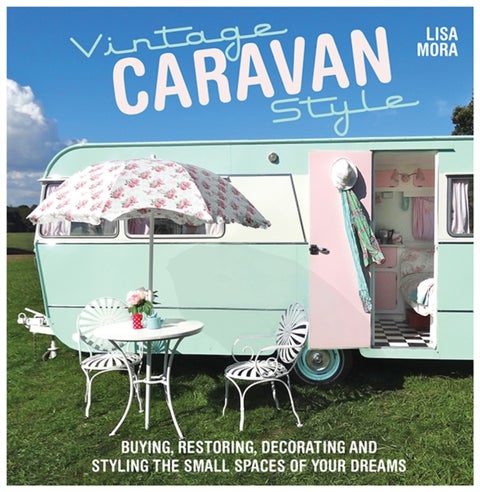 Vintage Caravan Style - Buying, Restoring, Decorating and Styling the Small Spaces of Your Dreams!