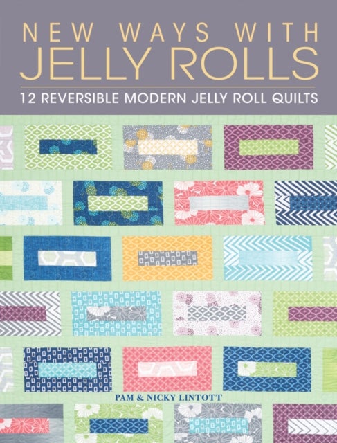 New Ways with Jelly Rolls - 12 Reversible Modern Jelly Roll Quilts