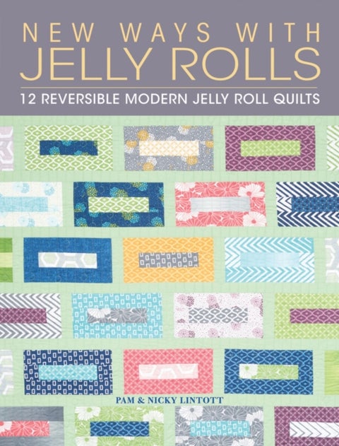 New Ways with Jelly Rolls - 12 Reversible Modern Jelly Roll Quilts