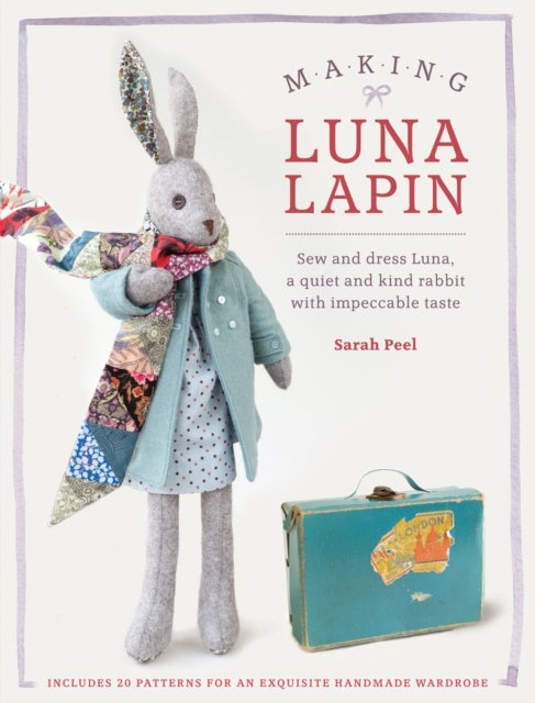 Making Luna Lapin - Sew and Dress Luna, a Quiet and Kind Rabbit with Impeccable Taste