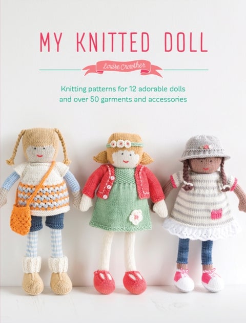 My Knitted Doll - Knitting Patterns for 12 Adorable Dolls and Over 50 Garments and Accessories