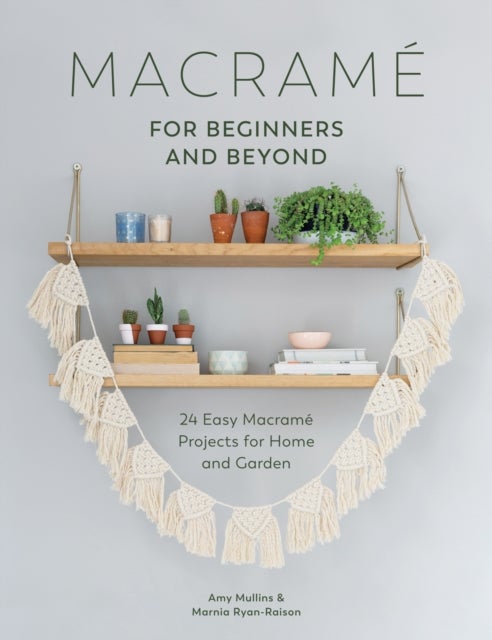 Macrame for Beginners and Beyond - 24 Easy Macrame Projects for Home and Garden