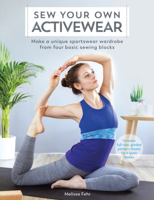 Sew Your Own Activewear - Make a Unique Sportswear Wardrobe from Four Basic Sewing Blocks